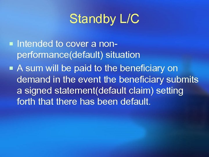 Standby L/C ¡ Intended to cover a non- performance(default) situation ¡ A sum will