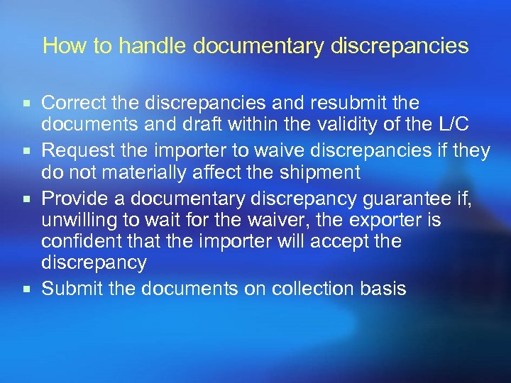 How to handle documentary discrepancies ¡ Correct the discrepancies and resubmit the documents and