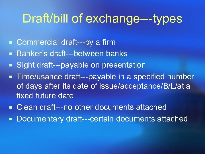 Draft/bill of exchange---types ¡ Commercial draft---by a firm ¡ Banker’s draft---between banks ¡ Sight