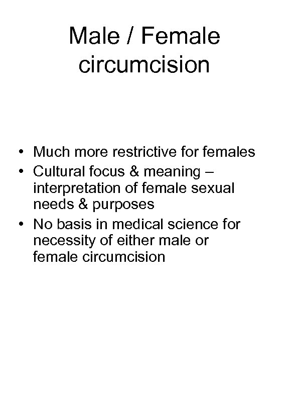 Male / Female circumcision • Much more restrictive for females • Cultural focus &
