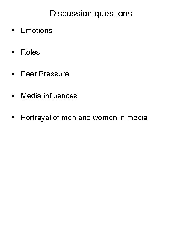 Discussion questions • Emotions • Roles • Peer Pressure • Media influences • Portrayal