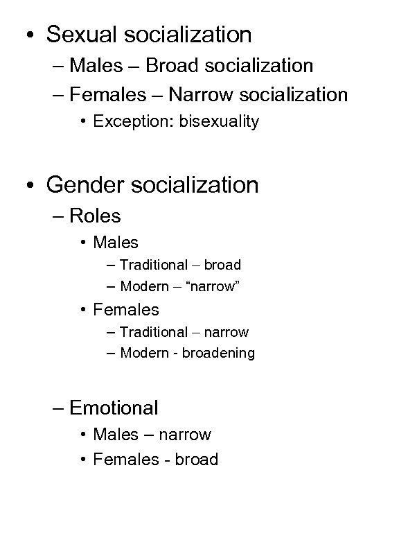  • Sexual socialization – Males – Broad socialization – Females – Narrow socialization