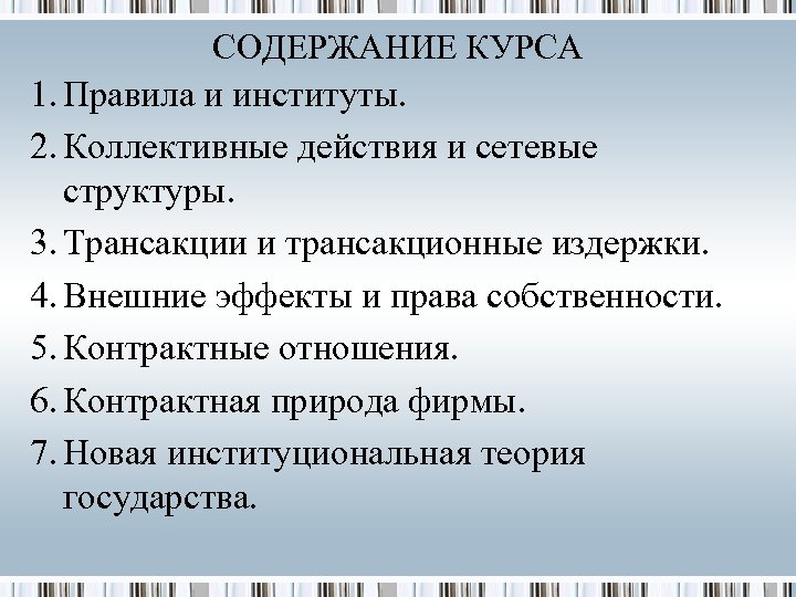 СОДЕРЖАНИЕ КУРСА 1. Правила и институты. 2. Коллективные действия и сетевые структуры. 3. Трансакции