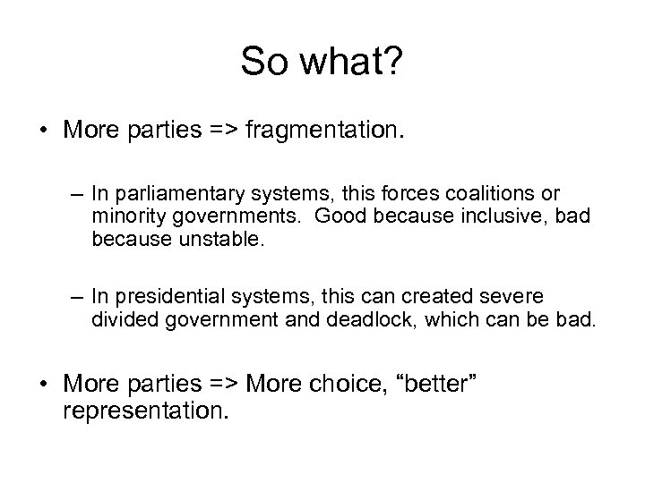 So what? • More parties => fragmentation. – In parliamentary systems, this forces coalitions