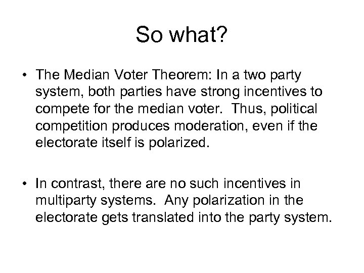 So what? • The Median Voter Theorem: In a two party system, both parties
