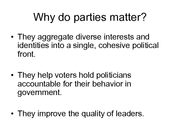 Why do parties matter? • They aggregate diverse interests and identities into a single,