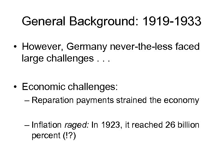 General Background: 1919 -1933 • However, Germany never-the-less faced large challenges. . . •