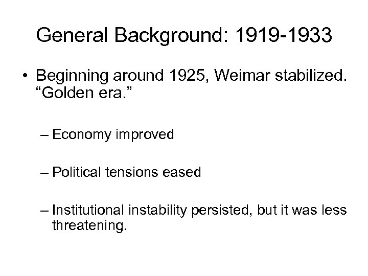 General Background: 1919 -1933 • Beginning around 1925, Weimar stabilized. “Golden era. ” –