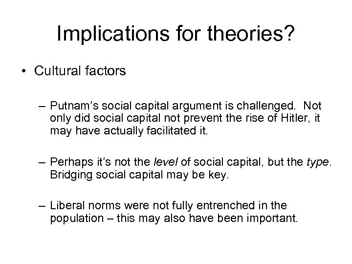 Implications for theories? • Cultural factors – Putnam’s social capital argument is challenged. Not
