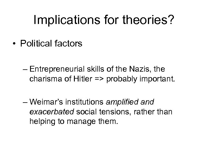 Implications for theories? • Political factors – Entrepreneurial skills of the Nazis, the charisma