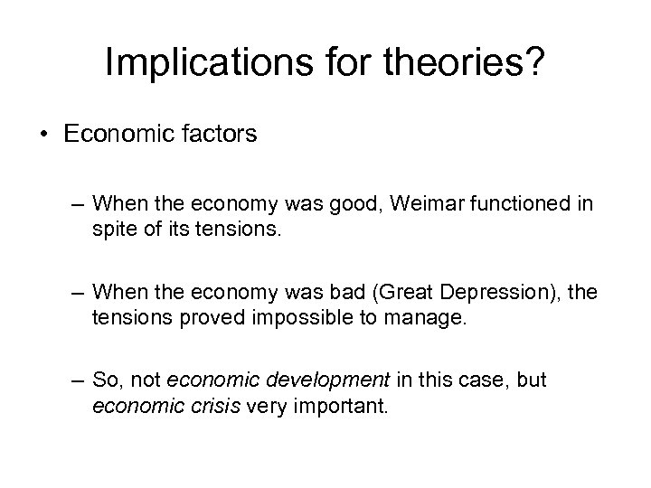 Implications for theories? • Economic factors – When the economy was good, Weimar functioned