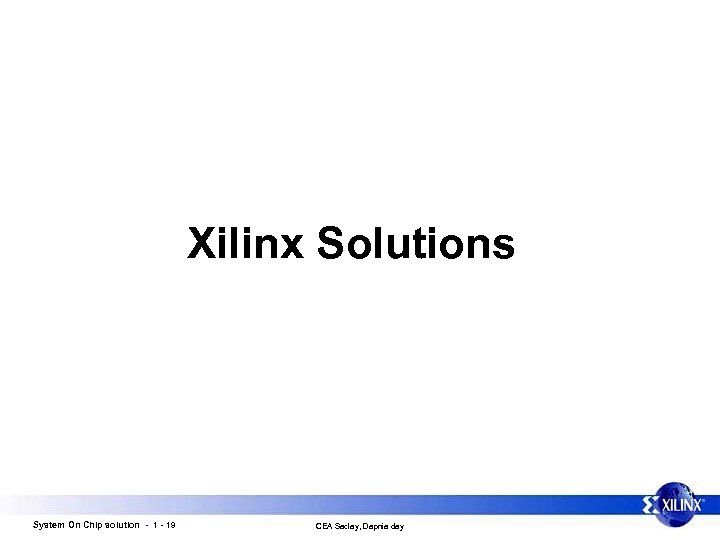 Xilinx Solutions System On Chip solution - 19 CEA Saclay, Dapnia day 
