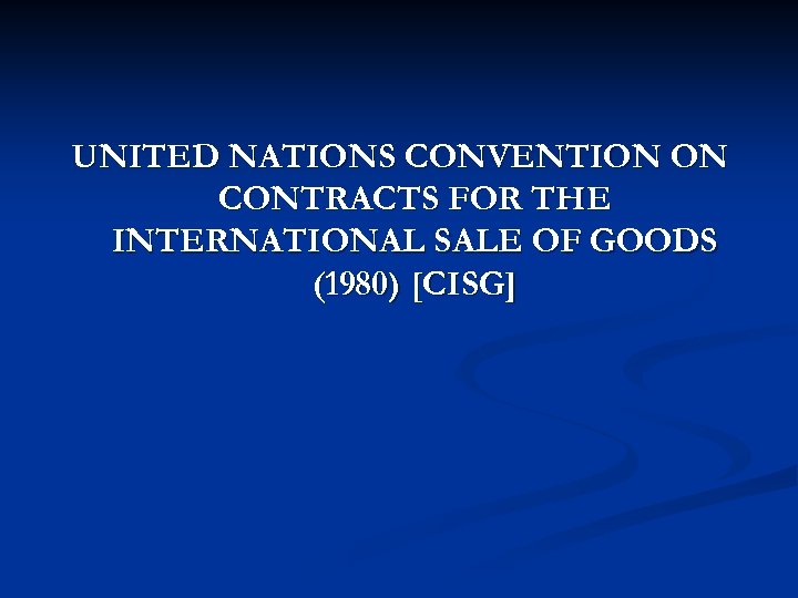 UNITED NATIONS CONVENTION ON CONTRACTS FOR THE INTERNATIONAL SALE OF GOODS (1980) [CISG] 