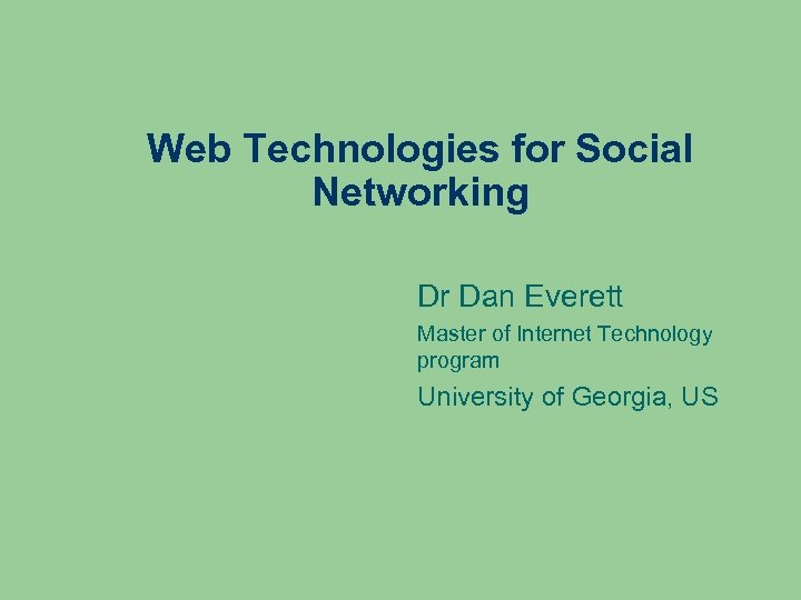 Web Technologies for Social Networking Dr Dan Everett Master of Internet Technology program University