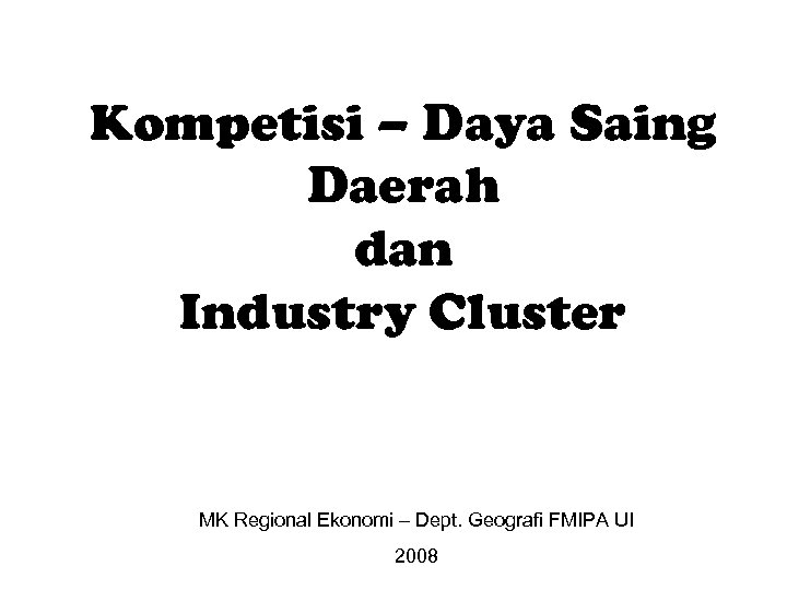 Kompetisi – Daya Saing Daerah dan Industry Cluster MK Regional Ekonomi – Dept. Geografi