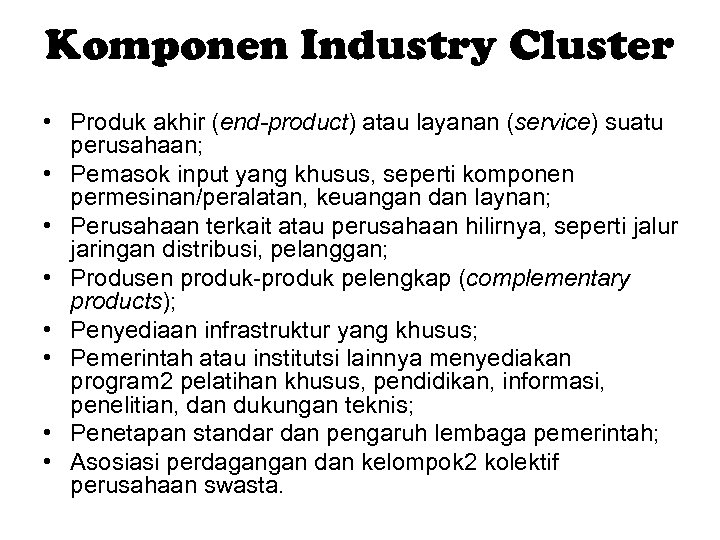 Komponen Industry Cluster • Produk akhir (end-product) atau layanan (service) suatu perusahaan; • Pemasok
