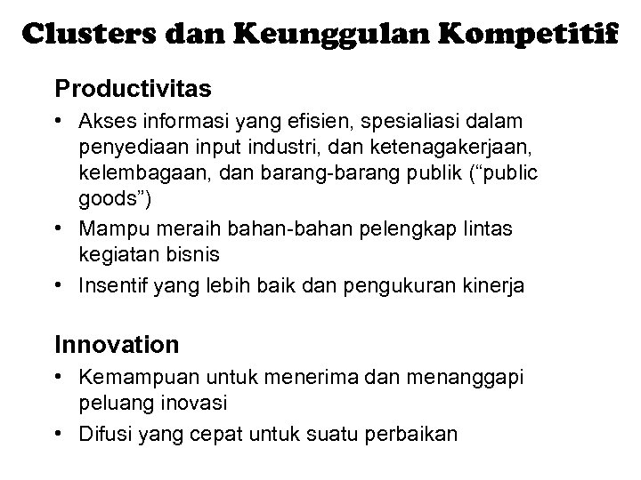 Clusters dan Keunggulan Kompetitif Productivitas • Akses informasi yang efisien, spesialiasi dalam penyediaan input
