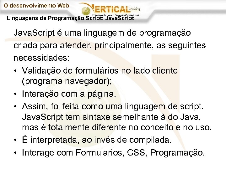 O desenvolvimento Web Linguagens de Programação Script: Java. Script é uma linguagem de programação