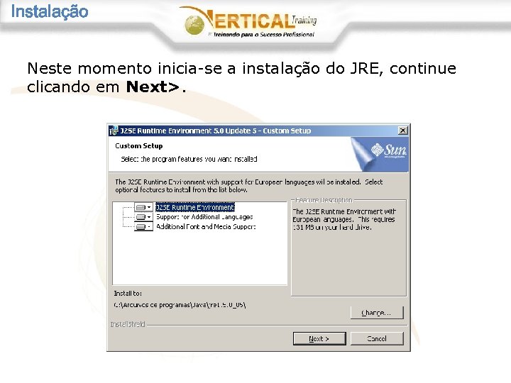 Instalação Neste momento inicia-se a instalação do JRE, continue clicando em Next>. 