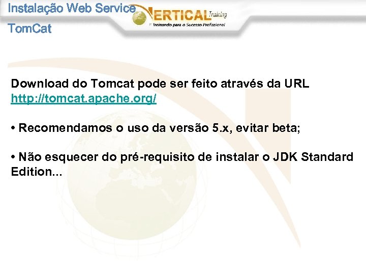 Instalação Web Service Tom. Cat Download do Tomcat pode ser feito através da URL