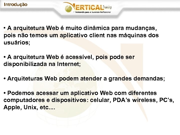 Introdução • A arquitetura Web é muito dinâmica para mudanças, pois não temos um