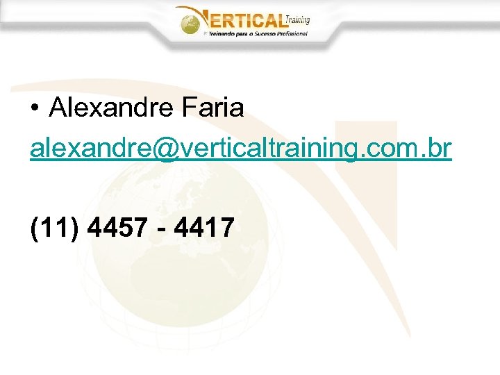  • Alexandre Faria alexandre@verticaltraining. com. br (11) 4457 - 4417 