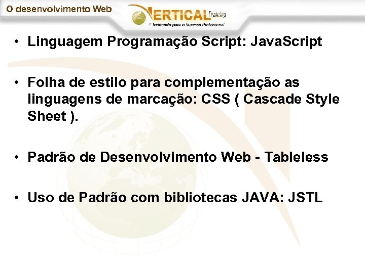 O desenvolvimento Web • Linguagem Programação Script: Java. Script • Folha de estilo para