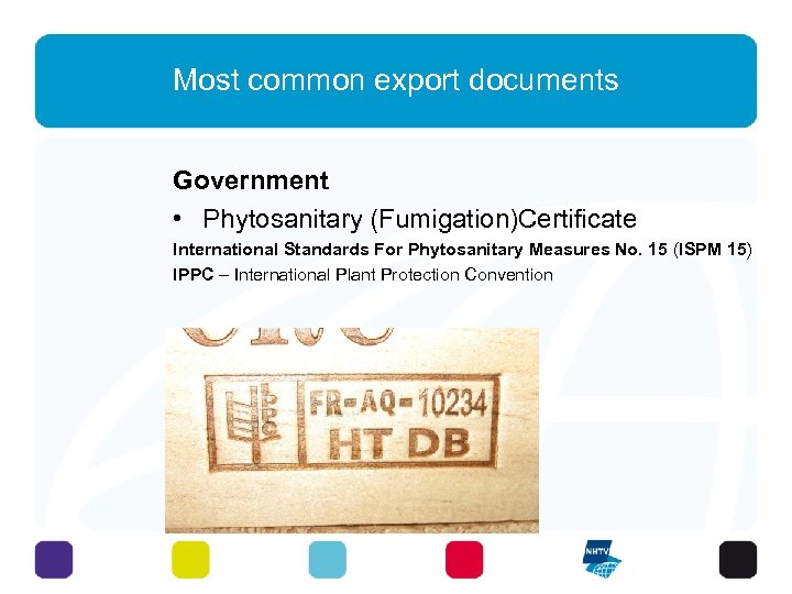 Most common export documents Government • Phytosanitary (Fumigation)Certificate International Standards For Phytosanitary Measures No.
