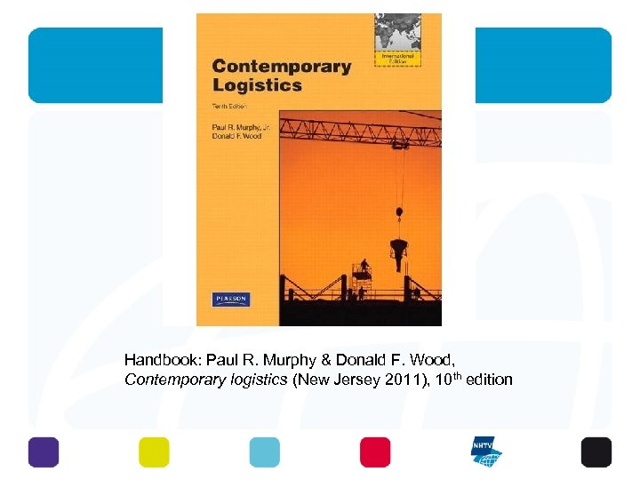 Handbook: Paul R. Murphy & Donald F. Wood, Contemporary logistics (New Jersey 2011), 10