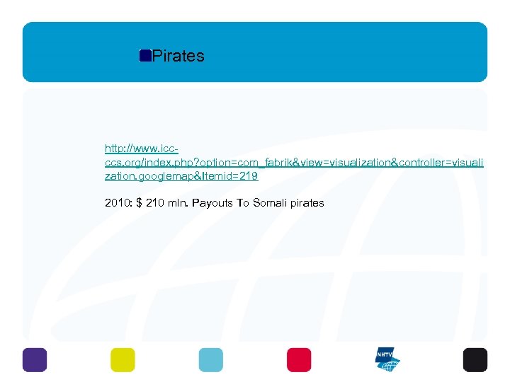 Pirates http: //www. iccccs. org/index. php? option=com_fabrik&view=visualization&controller=visuali zation. googlemap&Itemid=219 2010: $ 210 mln. Payouts