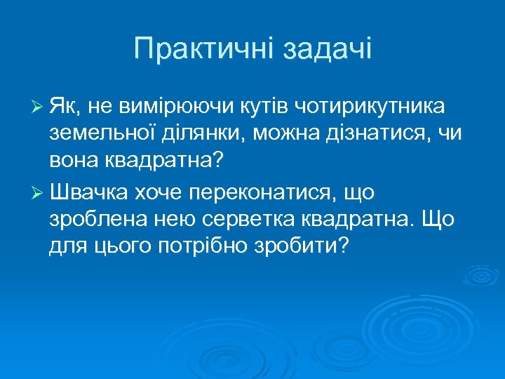Практичні задачі Ø Як, не вимірюючи кутів чотирикутника земельної ділянки, можна дізнатися, чи вона
