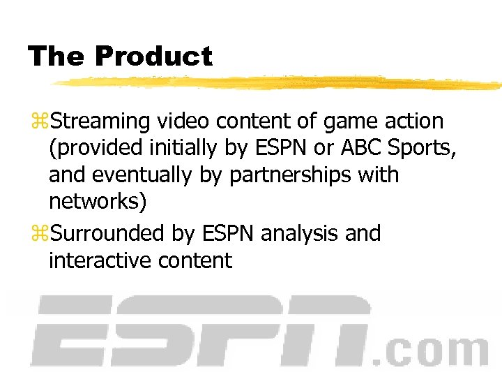 The Product z. Streaming video content of game action (provided initially by ESPN or