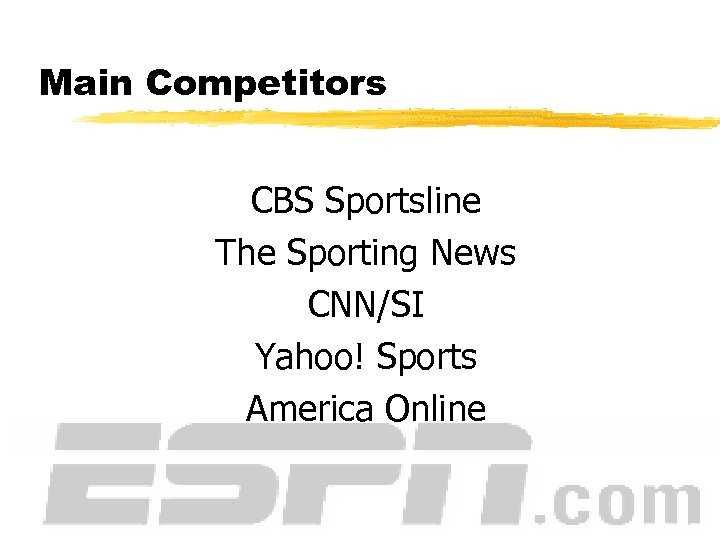 Main Competitors CBS Sportsline The Sporting News CNN/SI Yahoo! Sports America Online 
