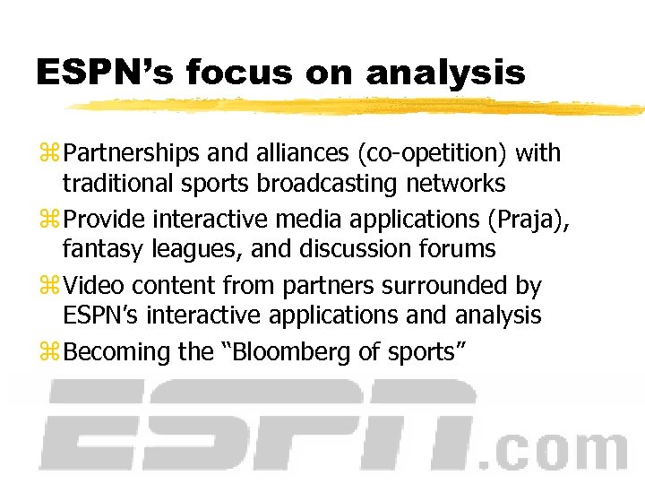 ESPN’s focus on analysis z Partnerships and alliances (co-opetition) with traditional sports broadcasting networks
