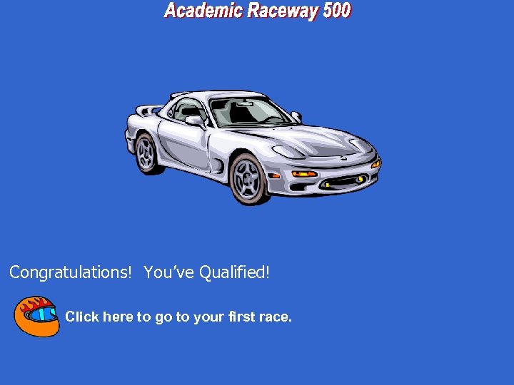 Congratulations! You’ve Qualified! Click here to go to your first race. 