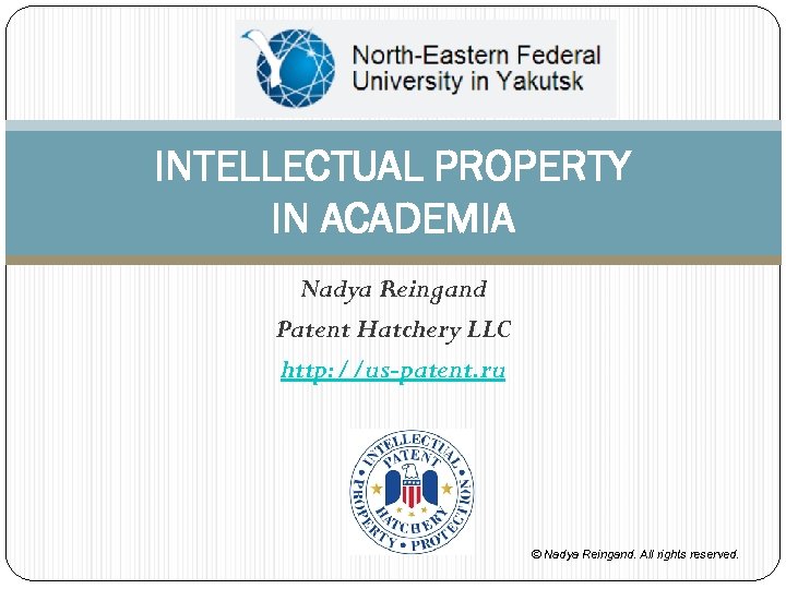 INTELLECTUAL PROPERTY IN ACADEMIA Nadya Reingand Patent Hatchery LLC http: //us-patent. ru © Nadya