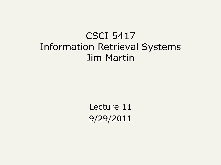 CSCI 5417 Information Retrieval Systems Jim Martin Lecture 11 9/29/2011 
