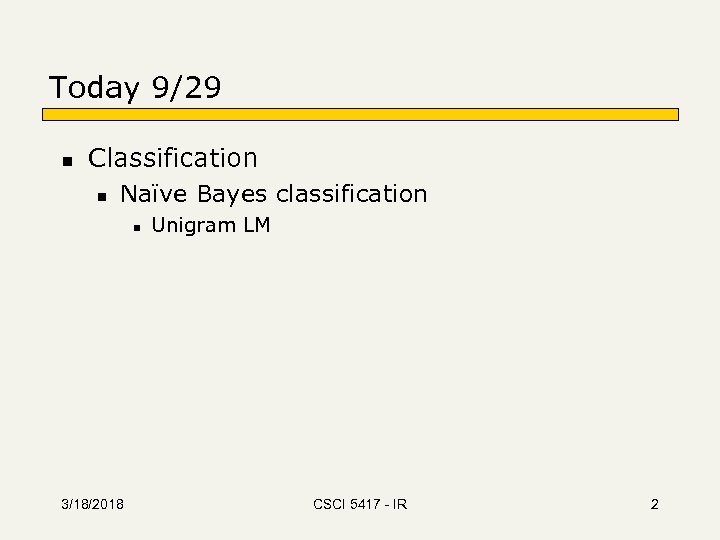 Today 9/29 n Classification n Naïve Bayes classification n 3/18/2018 Unigram LM CSCI 5417