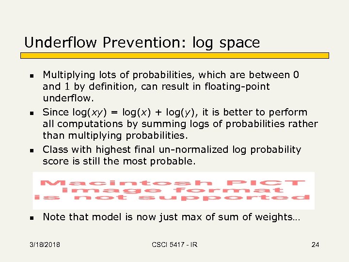 Underflow Prevention: log space n n Multiplying lots of probabilities, which are between 0
