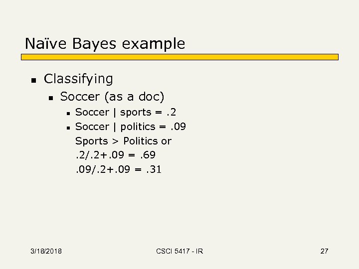 Naïve Bayes example n Classifying n Soccer (as a doc) n n 3/18/2018 Soccer