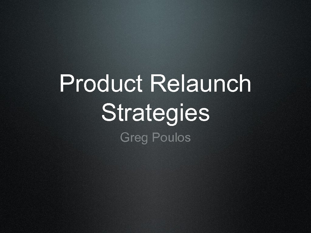 Product Relaunch Strategies Greg Poulos 