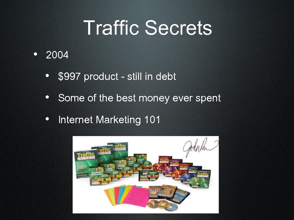 Traffic Secrets • 2004 • $997 product - still in debt • Some of
