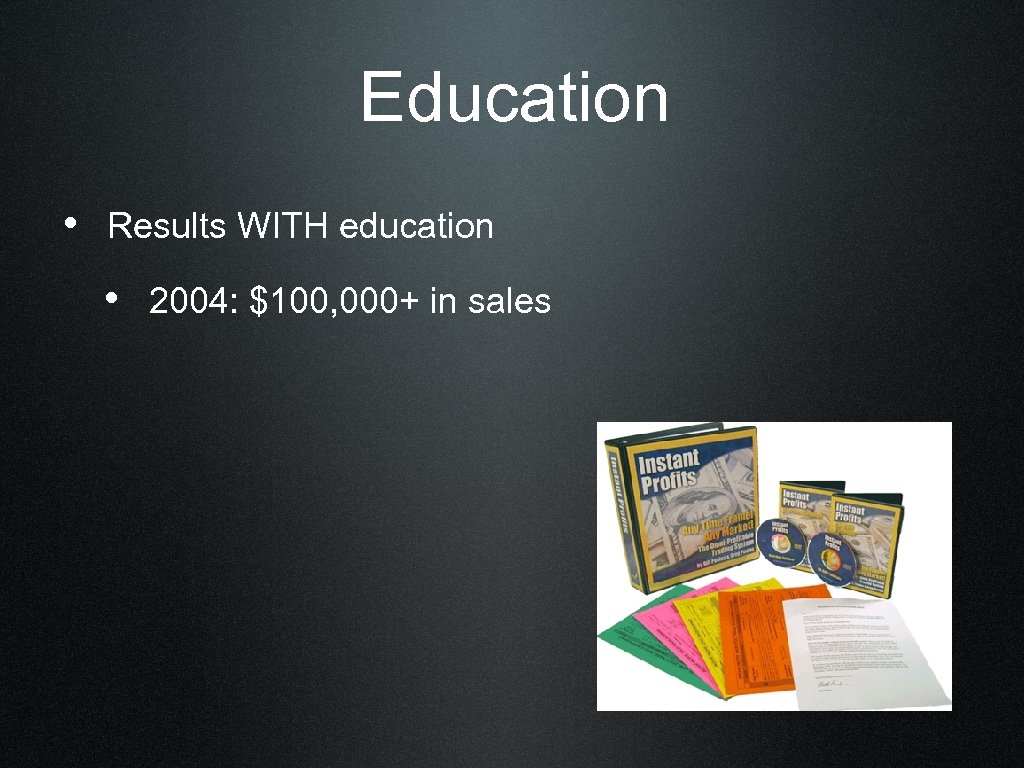 Education • Results WITH education • 2004: $100, 000+ in sales 