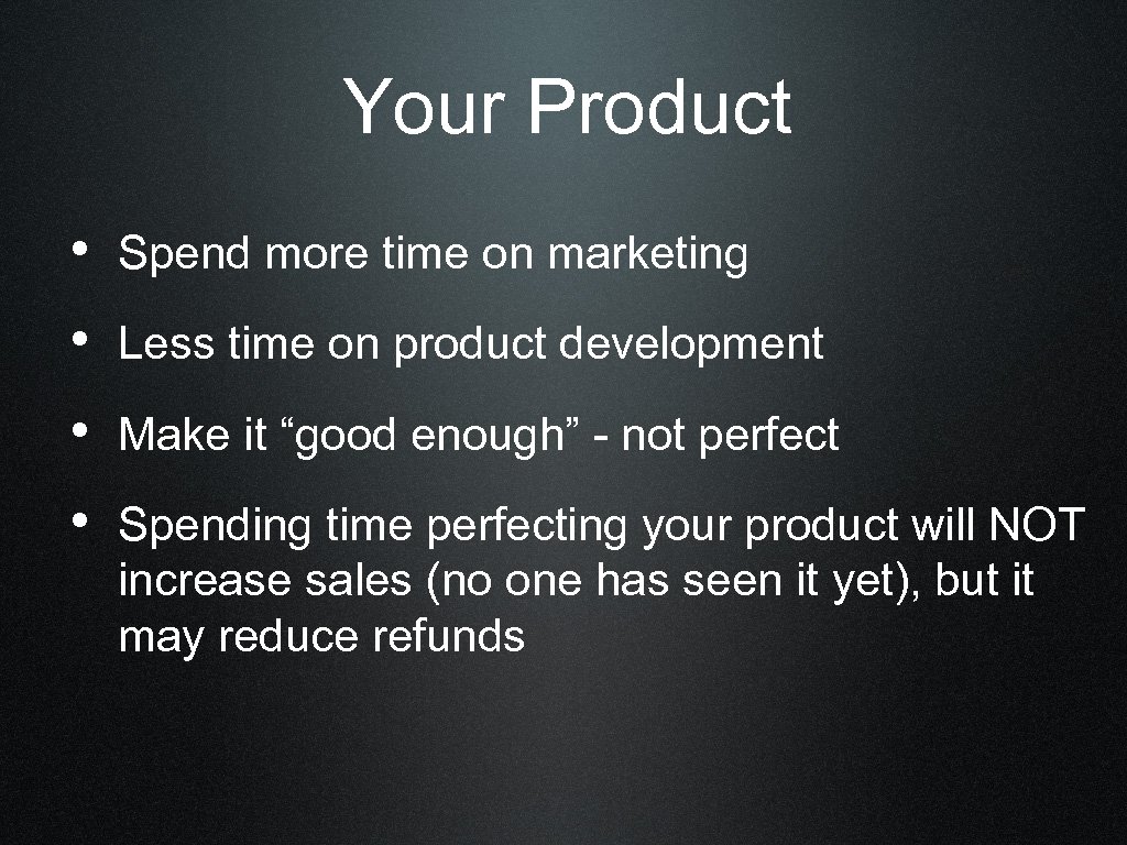 Your Product • Spend more time on marketing • Less time on product development