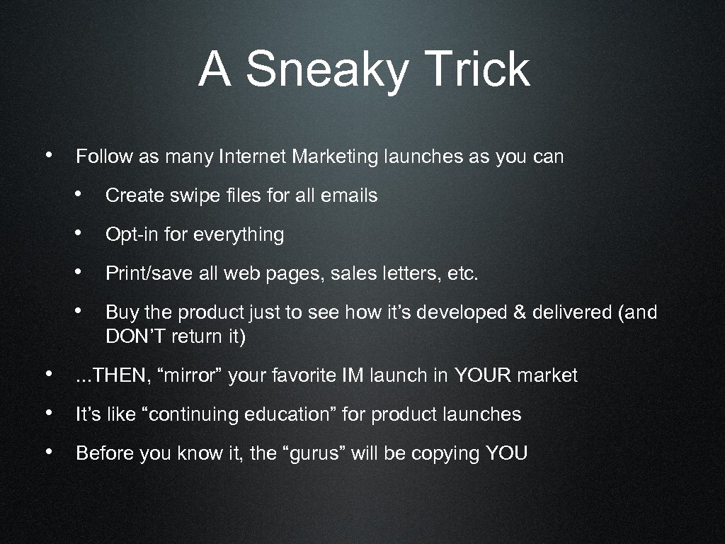 A Sneaky Trick • Follow as many Internet Marketing launches as you can •