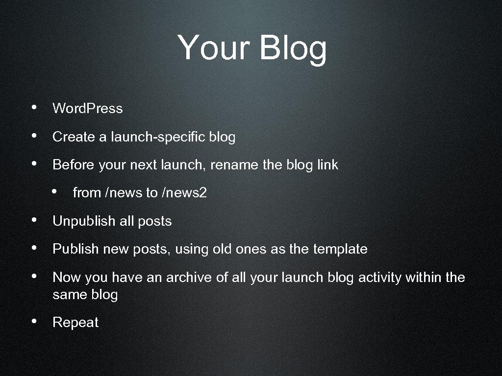 Your Blog • Word. Press • Create a launch-specific blog • Before your next