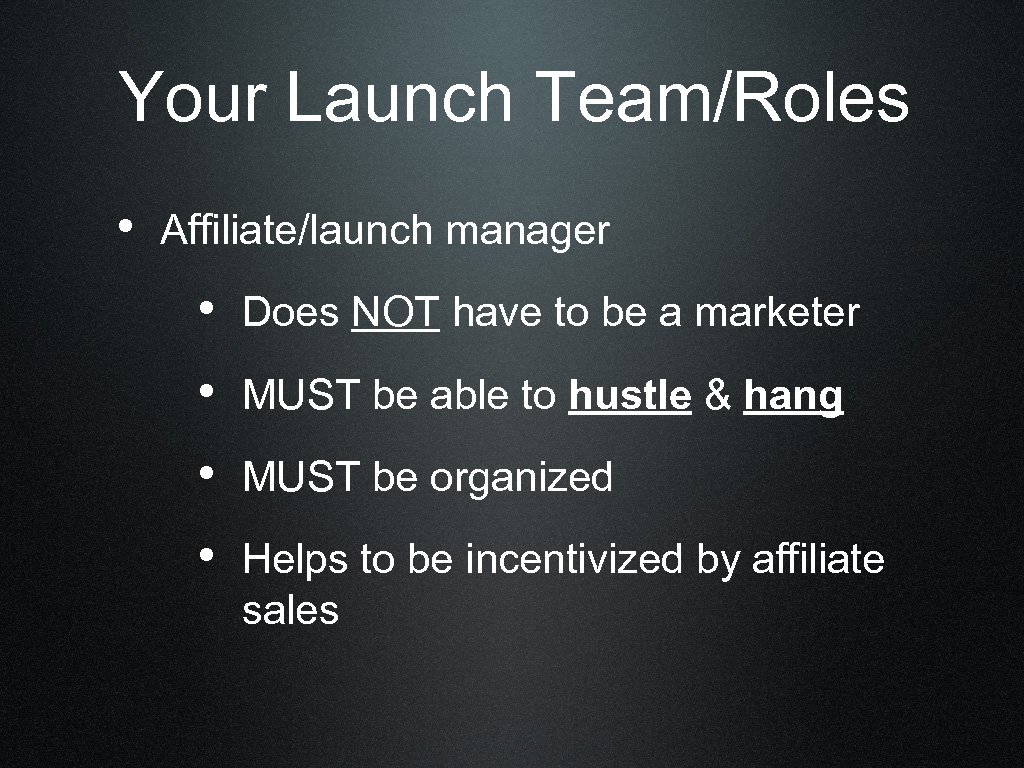 Your Launch Team/Roles • Affiliate/launch manager • Does NOT have to be a marketer