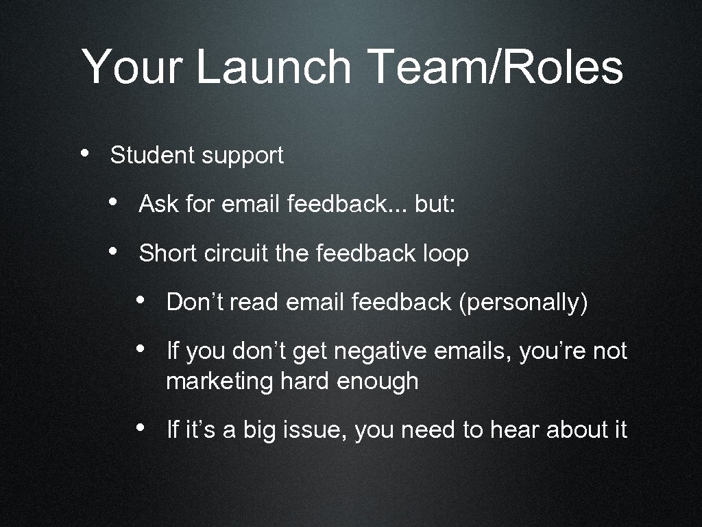 Your Launch Team/Roles • Student support • Ask for email feedback. . . but: