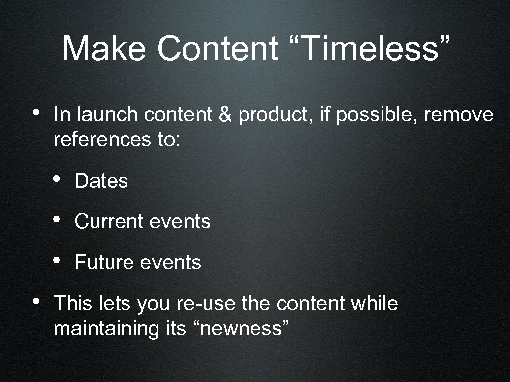 Make Content “Timeless” • In launch content & product, if possible, remove references to: