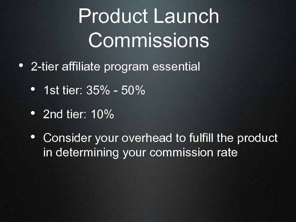 Product Launch Commissions • 2 -tier affiliate program essential • 1 st tier: 35%